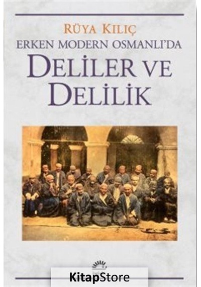 Deliler ve Delilik - Erken Modern Osmanlı'da - Rüya Kılıç - İletişim Yayınları