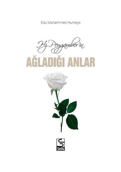 Hz. Peygamber'in Ağladığı Anlar - Ebu Muhammed Humeys - Selis Kitaplar