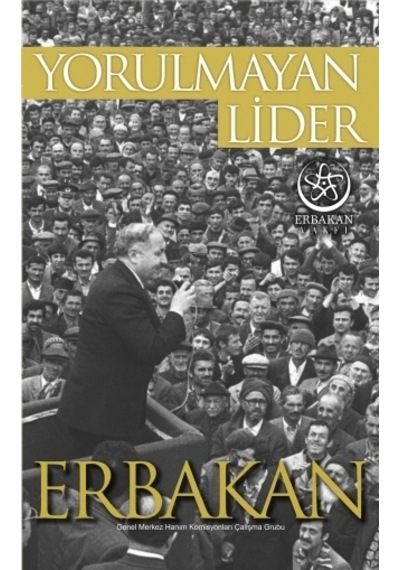Yorulmayan Lider Erbakan- Erbakan Vakfı