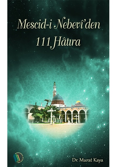 Mescid-i Nebevi'den 111 Hatıra - Dr. Murat Kaya