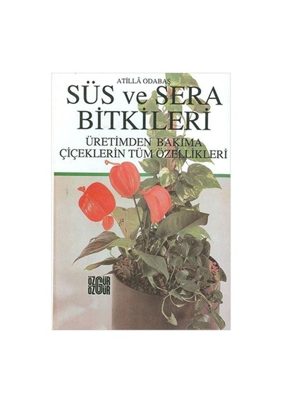 Süs ve Sera Bitkileri - Atilla Odabaş - Özgür Yayınları