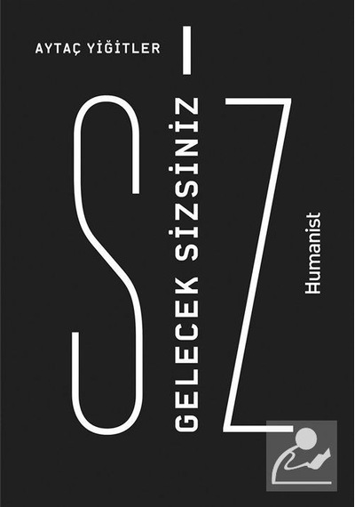 Gelecek Sizsiniz - Aytaç Yiğitler - Humanist Kitap Yayıncılık