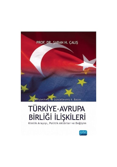 Türkiye Avrupa Birliği İlişkileri - Şaban Halis Çalış - Nobel Akademik Yayıncılık