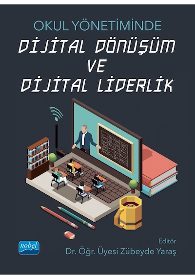 Okul Yönetiminde Dijital Dönüşüm ve Dijital Liderlik- Nobel Akademik Yayıncılık