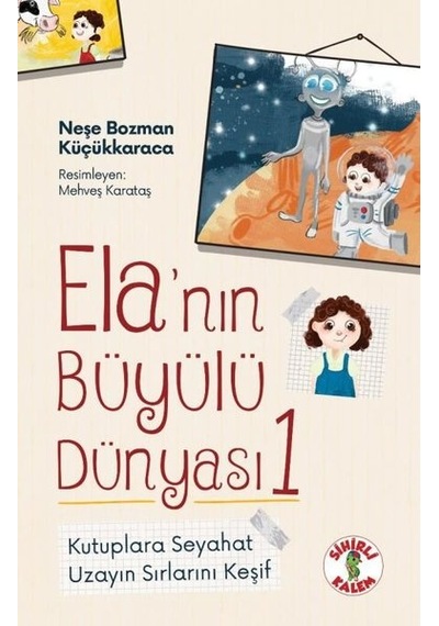 Kutuplara Seyahat - Uzayın Sırlarını Keşif - Ela'nın Büyülü Dünyası 1 - Neşe Bozman Küçükkaraca - Sihirli Kalem