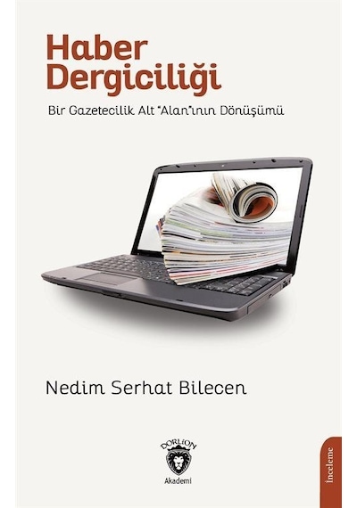 Haber Dergiciliği - Bir Gazetecilik Alt Alan'ının Dönüşümü - Nedim Serhat Bilecen - Dorlion Yayınevi