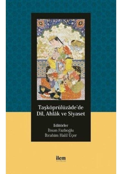 Taşköprülüzadede Dil Ahlak ve Siyaset- İlem Yayınları