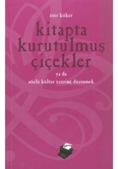 Kitapta Kurutulmuş Çiçekler - Sözlü Kültür Üzerine Düşünmek - Eser Köker - Dipnot