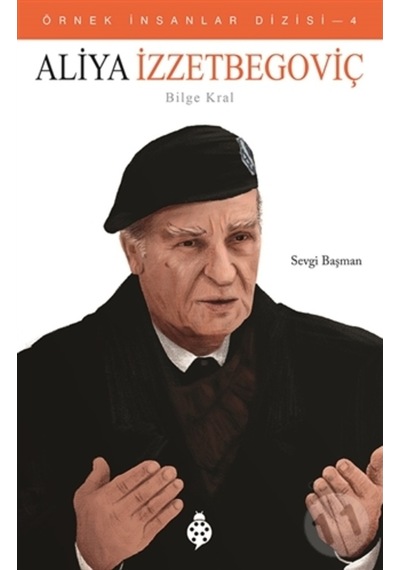 Aliya İzzetbegoviç - Bilge Kral - Örnek İnsanlar Dizisi 4