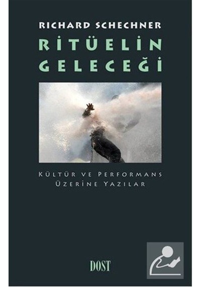 Ritüelin Geleceği - Kültür ve Performans Üzerine Yazılar - Richard Schechner - Dost Kitabevi