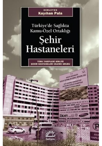 Şehir Hastaneleri-Türkiye'de Sağlıkta Kamu-Özel Ortaklığı- İletişim Yayınları
