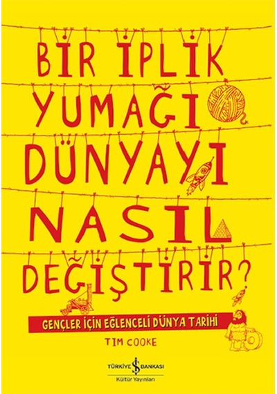 Bir İplik Yumağı Dünyayı Nasıl Değiştirir? - Tim Cooke - İş Bankası Kültür Yayınları