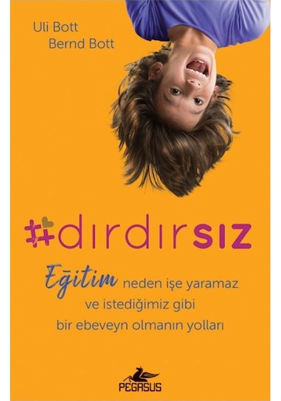 Dırdırsız: Eğitim Neden İşe Yaramaz ve İstediğimiz Gibi Bir Ebeveyn Olmanın Yolları