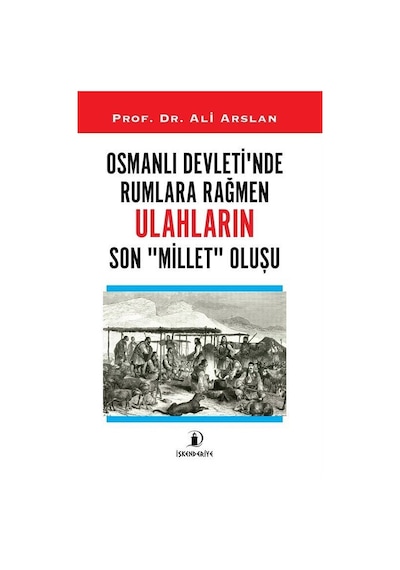 Osmanlı Devleti'nde Rumlara Rağmen Ulahların Son Millet Oluşu - Ali Arslan - İskenderiye Yayınları