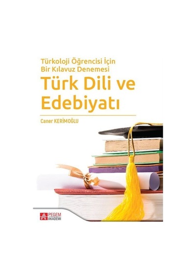 Türkoloji Öğrencisi İçin Bir Kılavuz Denemesi Türk Dili ve Edebiyatı - Caner Kerimoğlu - Pegem Akademi Yayıncılık