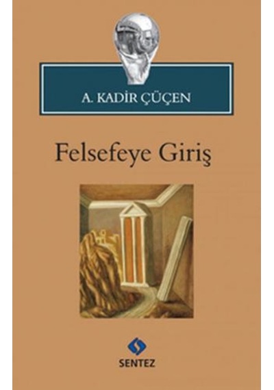 Felsefeye Giriş - A. Kadir Çüçen - Sentez Yayıncılık