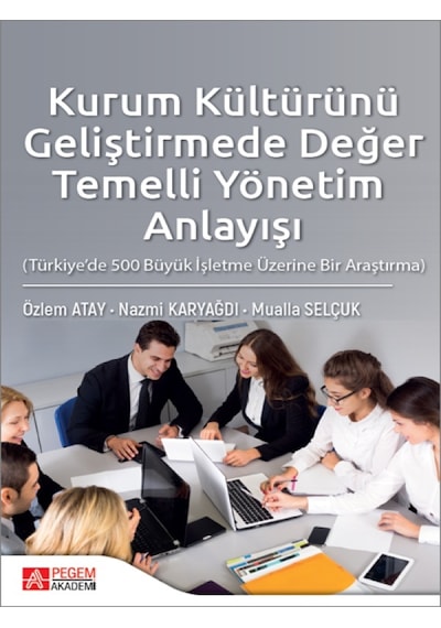 Pegem Akademi Yayıncılık - Kurum Kültürünü Geliştirmede Değer Temelli Yönetim Anlayışı (Türkiye’de 500 Büyük İşletme Üzerine Bi
