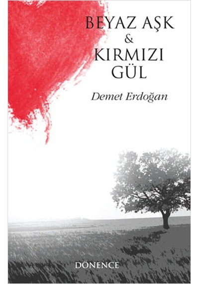 Beyaz Aşk ve Kırmızı Gül - Demet Erdoğan - Dönence Basım ve Yayın Hizmetleri