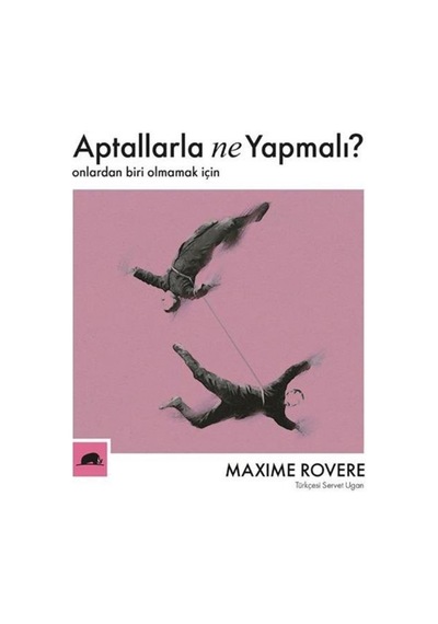 Aptallarla Ne Yapmalı? Onlardan Biri Olmamak Için / Maxime Rovere 9786052205662