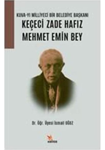 Keçeci Zade Hafız Mehmet Emin Bey: Kuva-yı Milliyeci Bir Belediye Başkanı - İsmail Oğuz - Kriter