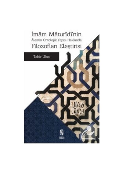 İmam Maturidi'nin Alemin Ontolojik Yapısı Hakkında Filozofların Eleştirisi - Tahir Uluç - İnsan Yayınları
