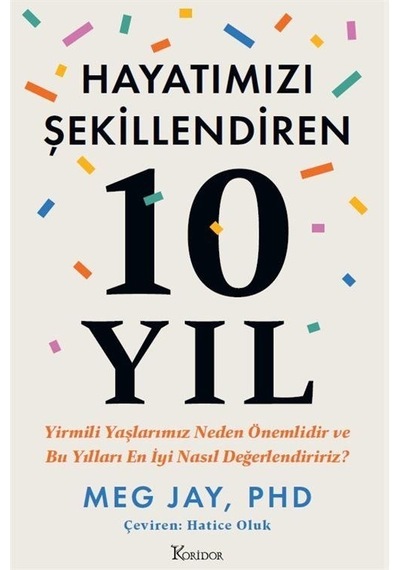 Hayatımızı Şekillendiren 10 Yıl - Yirmili Yaşlarımız Neden Önemlidir ve Bu Yılları En İyi Nasıl Değerlendiririz? - Meg Jay - Koridor Yayıncılık Hayatımızı Şekillendiren 10 Yıl - Yirmili Yaşlarımız Neden Önemlidir ve Bu Yılları En İyi Nasıl Değerlendiririz? - Meg Jay - Koridor Yayıncılık