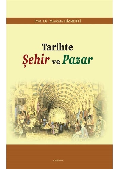 Tarihte Şehir ve Pazar - Mustafa Hizmetli - Araştırma Yayıncılık