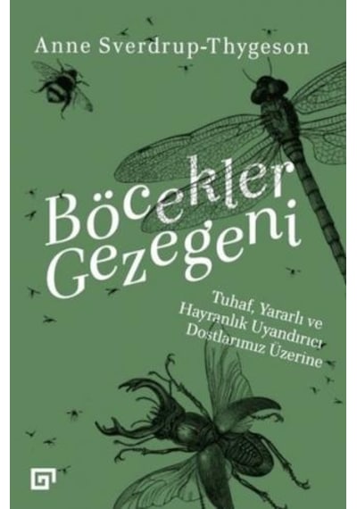 Böcekler Gezegeni: Tuhaf Yararlı ve Hayranlık Uyandırıcı Dostlarımız Üzerine - Anne Sverdrup Thygeson - Koç Üniversitesi Yayınları