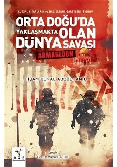 Orta Doğu'da Yaklaşmakta Olan Dünya Savaşı: Armageddon - Kutsal Kitapların ve Hadislerin İşaretleri - Hişam Kemal Abdülhamid - Ark Kitapları