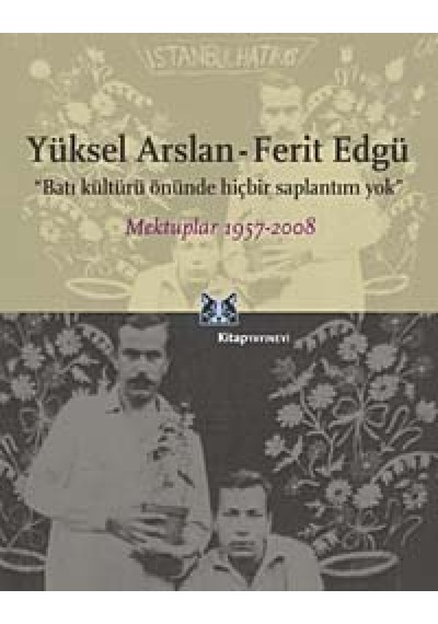 Batı Kültürü Önünde Hiçbir Saplantım Yok - Mektuplar 1957-2008 - Ferit Edgü -  Yüksel Arslan - Kitap Yayınevi