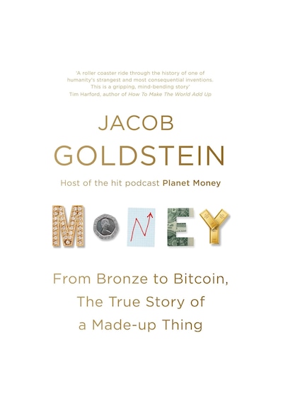 Money: From Bronze To Bitcoin, The True Story Of A Made-up Thing
