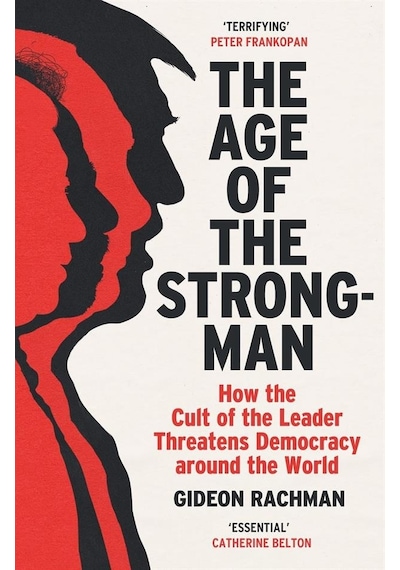 The Age Of The Strongman How The Cult Of The Leader Threatens Dem