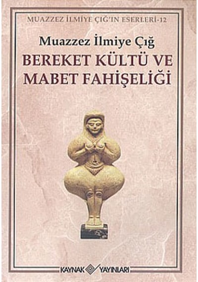 Bereket Kültü ve Mabet Fahişeliği - Muazzez İlmiye Çığ - Kaynak Yayınları