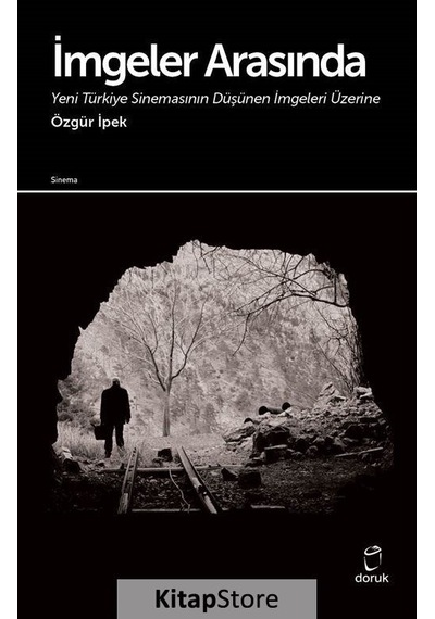 İmgeler Arasında-Yeni Türkiye Sinemasının Düşünen İmgeleri Üzerine - Özgür İpek - Doruk Yayınları