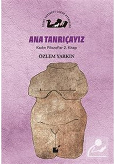 Ana Tanrıçayız / Kadın Filozoflar 2. Kitap / Özlem Yarkın