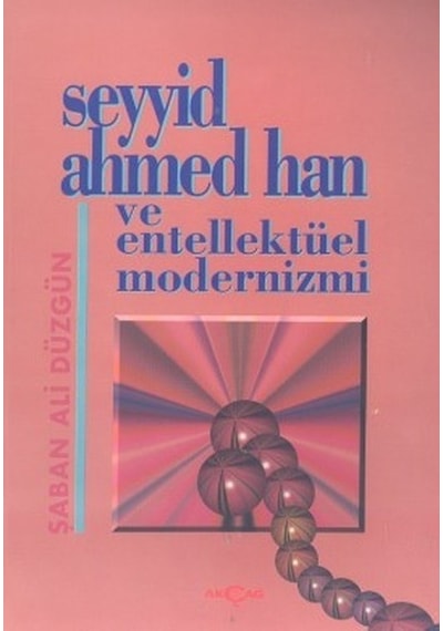 Seyyid Ahmed Han ve Entellektüel Modernizmi  - Şaban Ali Düzgün  - Akçağ Yayınları