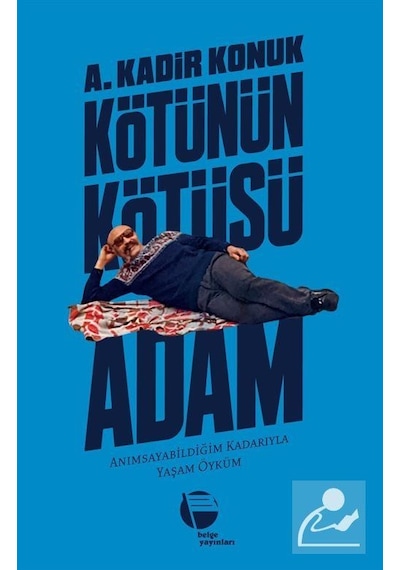 Kötünün Kötüsü Adam - A. Kadir Konuk - Belge Yayınları