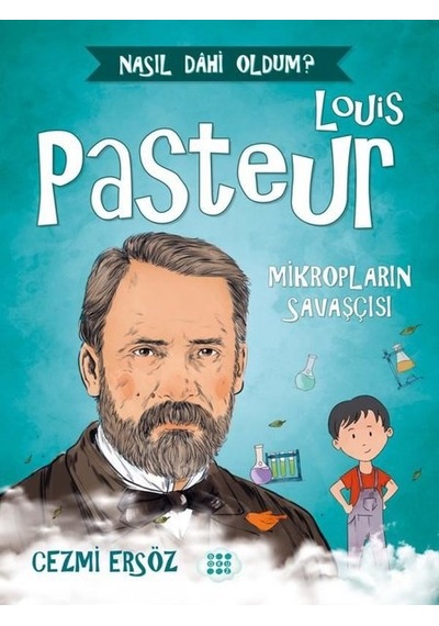 Louis Pasteur: Mikropların Savaşçısı - Nasıl Dahi Oldum? - Cezmi Ersöz - Dokuz Yayınları