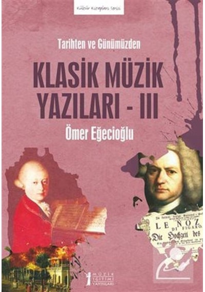 Klasik Müzik Yazıları 3 - Tarihten ve Günümüzden - Ömer Eğecioğlu - Müzik Eğitimi Yayınları