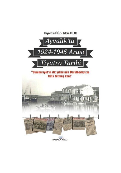 Ayvalık'ta 1924 - 1945 Arası Tiyatro Tarihi - Erkan Cılak - Baraka Kitap
