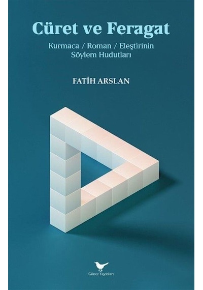 Cüret Ve Feragat: Kurmaca / Roman / Eleştirinin Söylem Hudutla...
