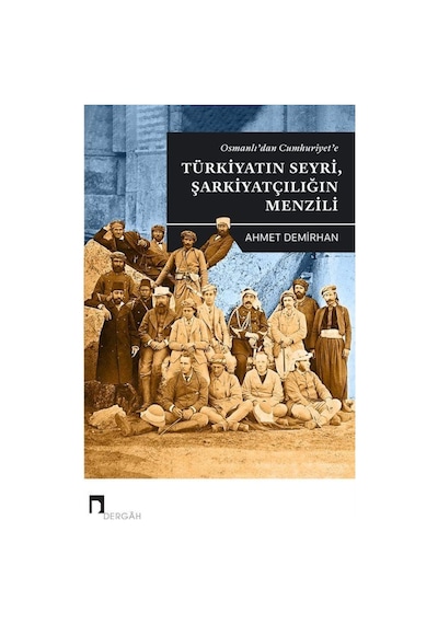 Osmanlı'dan Cumhuriyet'e Türkiyatın Seyri Şarkiyatçılığın Menzili - Ahmet Demirhan - Dergah Yayınları