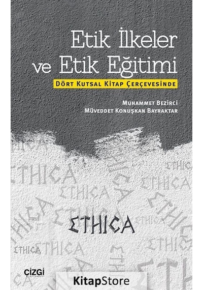 Etik İlkeler ve Etik Eğitimi - Muhammet Bezirci -  Müveddet Konuşkan Bayraktar - Çizgi Kitabevi