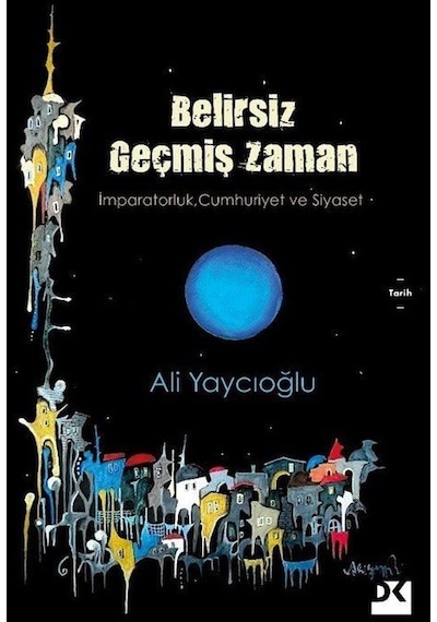 Belirsiz Geçmiş Zaman - İmparatorluk Cumhuriyet ve Siyaset - Ali Yaycıoğlu - Doğan Kitap
