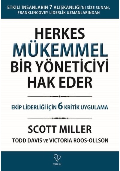 Herkes Mükemmel Bir Yöneticiyi Hak Eder - Ekip Liderliği İçin 6 Kritik Uygulama - Scott Miller - Varlık Yayınları