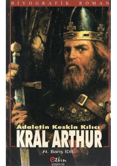 Adaletin Keskin Kılıcı Kral Arthur - N. Barış İdil - Etkin Yayınları