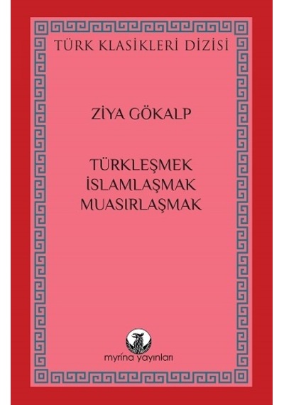 Türkleşmek İslamlaşmak Muasırlaşmak - Türk Klasikleri Dizisi - Ziya Gökalp - Myrina Yayınları