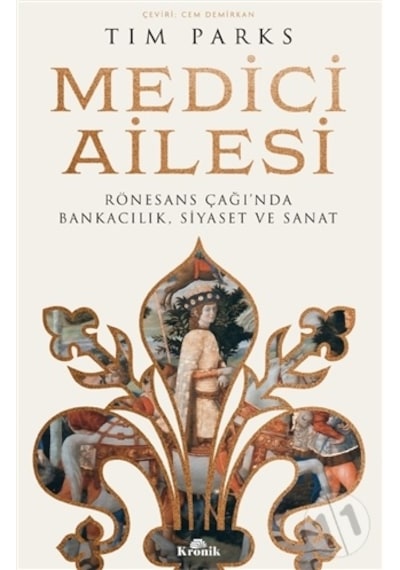 Medici Ailesi - Rönesans Çağı'nda Bankacılık Siyaset ve Sanat - Tim Parks - Kronik Kitap