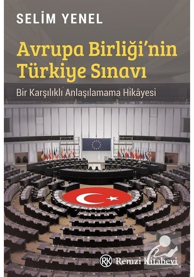 Avrupa Birliği'nin Türkiye Sınavı - Bir Karşılıklı Anlaşılamama Hikayesi - Selim Yenel - Remzi Kitabevi