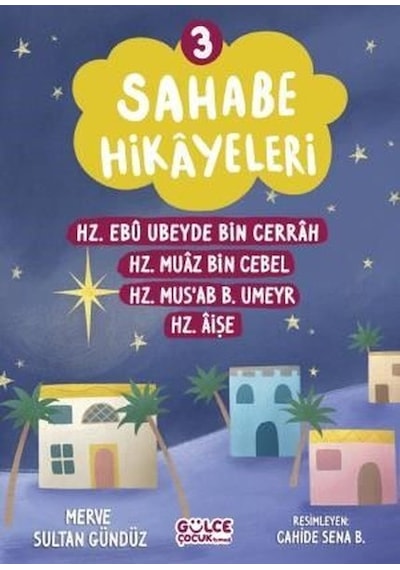 Sahabe Hikayeleri 3 - Hz.Ebu Ubeyde Bin Cerrah Hz.Muaz Bin Cebel Hz.Mus'ab B.Umeyr Hz.Aişe - Merve Sultan Gündüz - Gülce Çocuk